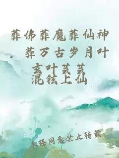 葬佛葬魔葬仙神，葬万古岁月叶玄叶芸芸