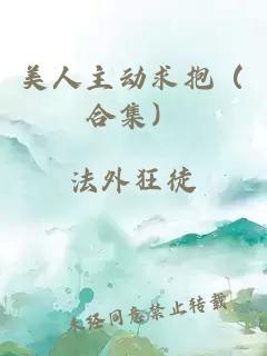 美人主动求抱（合集）