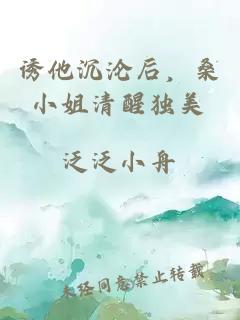 诱他沉沦后，桑小姐清醒独美