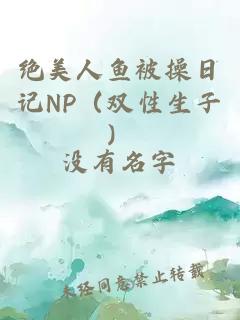 绝美人鱼被操日记NP（双性生子）