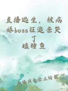 直播逃生，被病娇boss狂追亲哭了