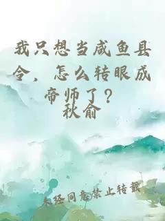 我只想当咸鱼县令，怎么转眼成帝师了？