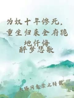 为奴十年惨死，重生归来全府跪地忏悔